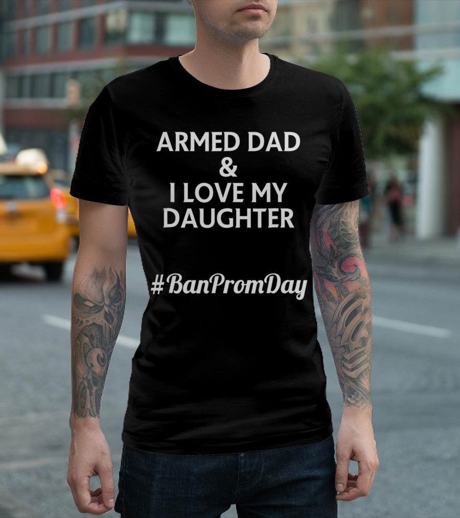 Armed Dad I Love My Daughter #BanPromDay T-Shirt