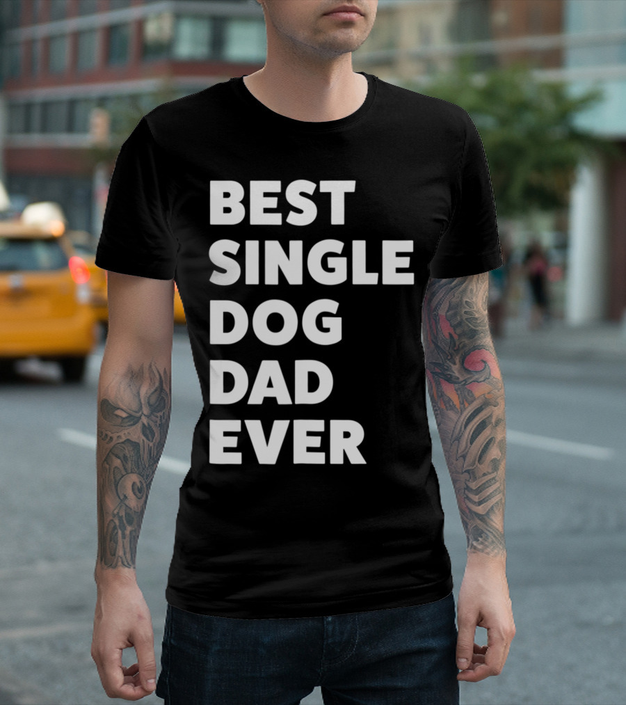 Best Single Dog Dad Ever Funny Sarcastic Men90 T-Shirt