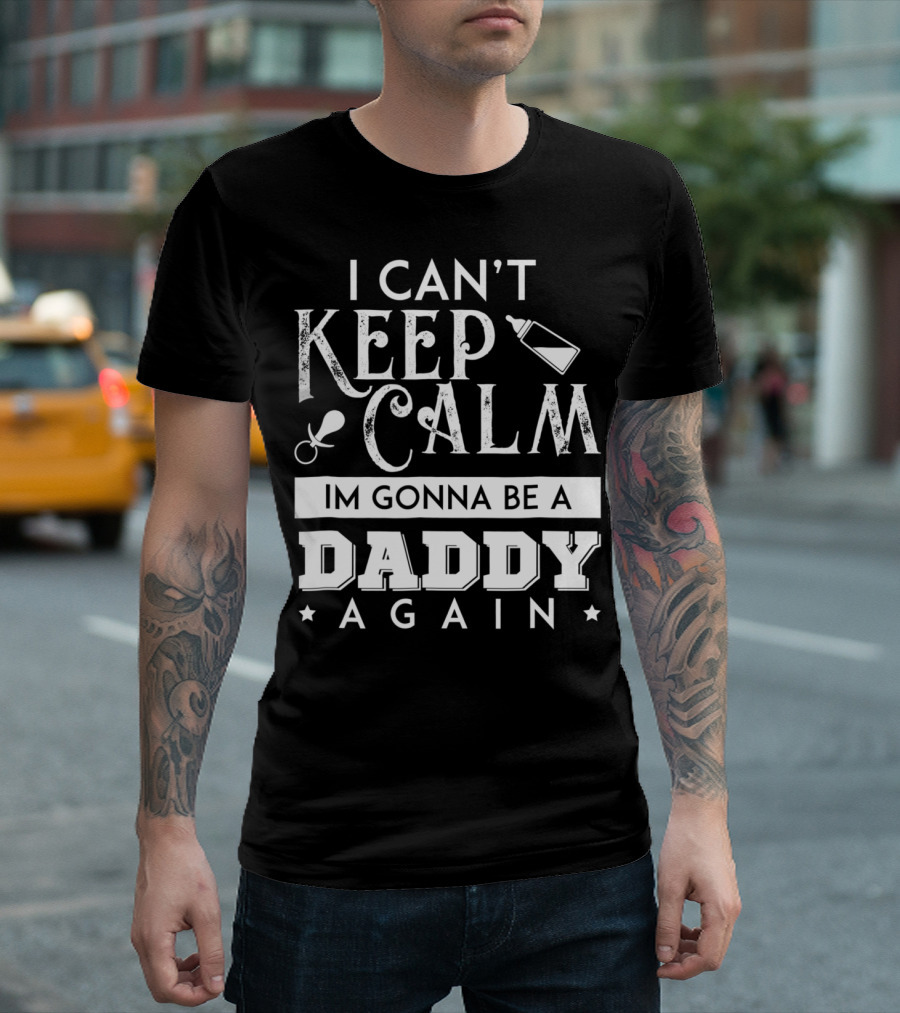 I Can't Keep Calm I'm Gonna Be a Daddy Again Expectant Father Future Daddy Calm59 T-Shirt