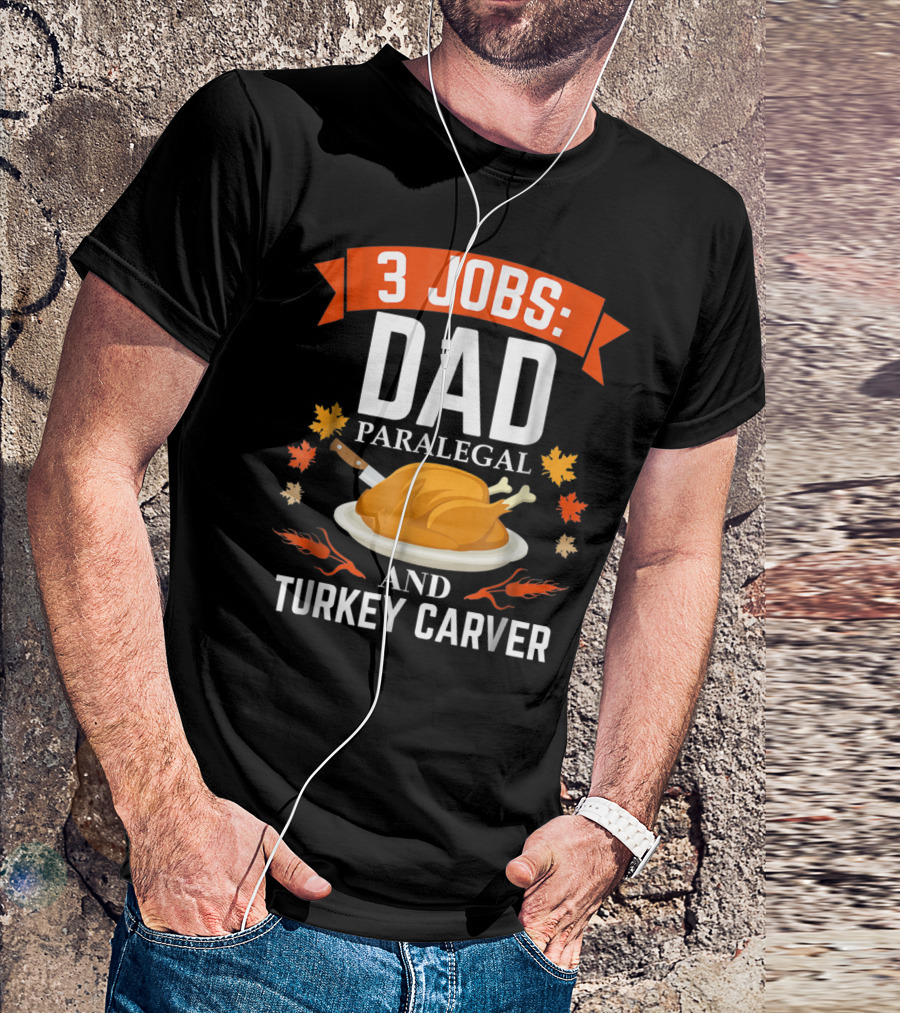 3 Jobs Dad Paralegal And Turkey Carver T-Shirt