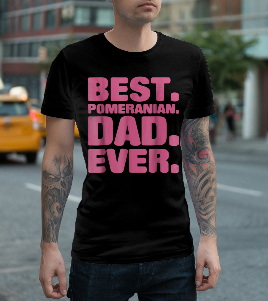BEST POMERANIAN DAD EVER BEST POMERANIAN DAD EVER T-Shirt