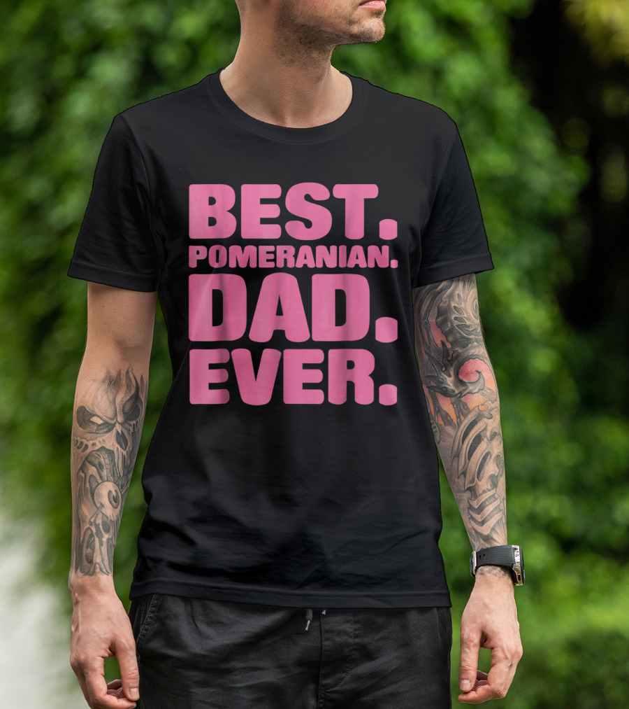 BEST POMERANIAN DAD EVER BEST POMERANIAN DAD EVER T-Shirt