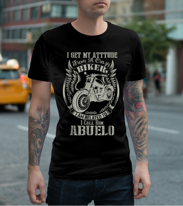 I Get My Attitude From A Crazy Biker I Call Him Abuelo T-Shirt