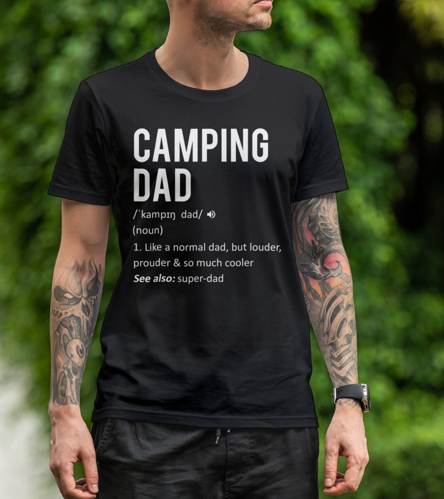 Camping Dad Definition Like A Normal Dad Louder Prouder So Much Cooler See Also Super-Dad T-Shirt