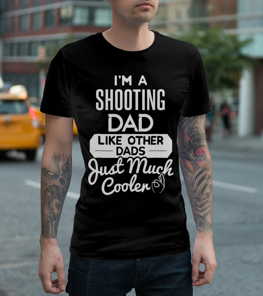 I'm a Shooting Dad Like Other Dads Just Much Cooler T-Shirt
