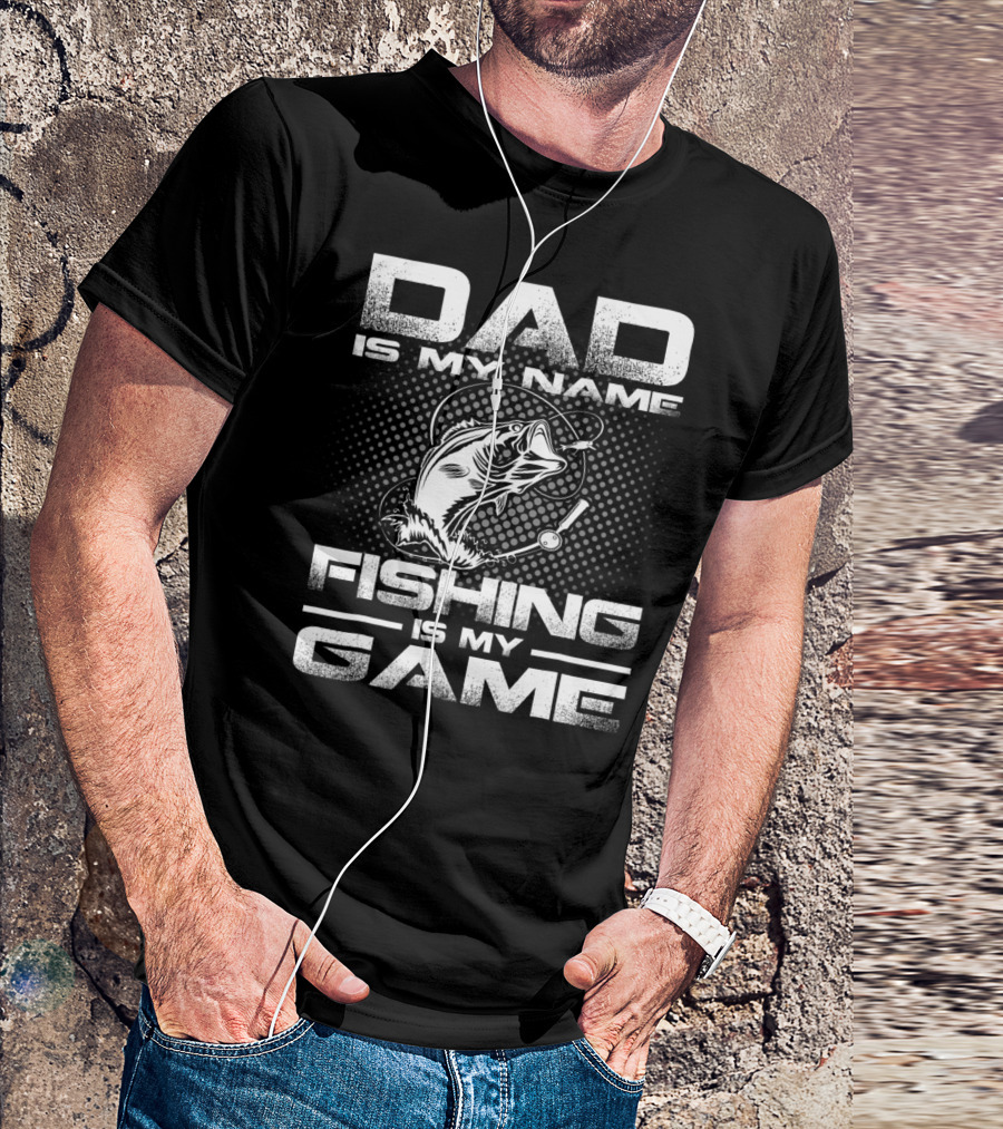Dad Is My Name Fishing Is My Game Fish T-Shirt