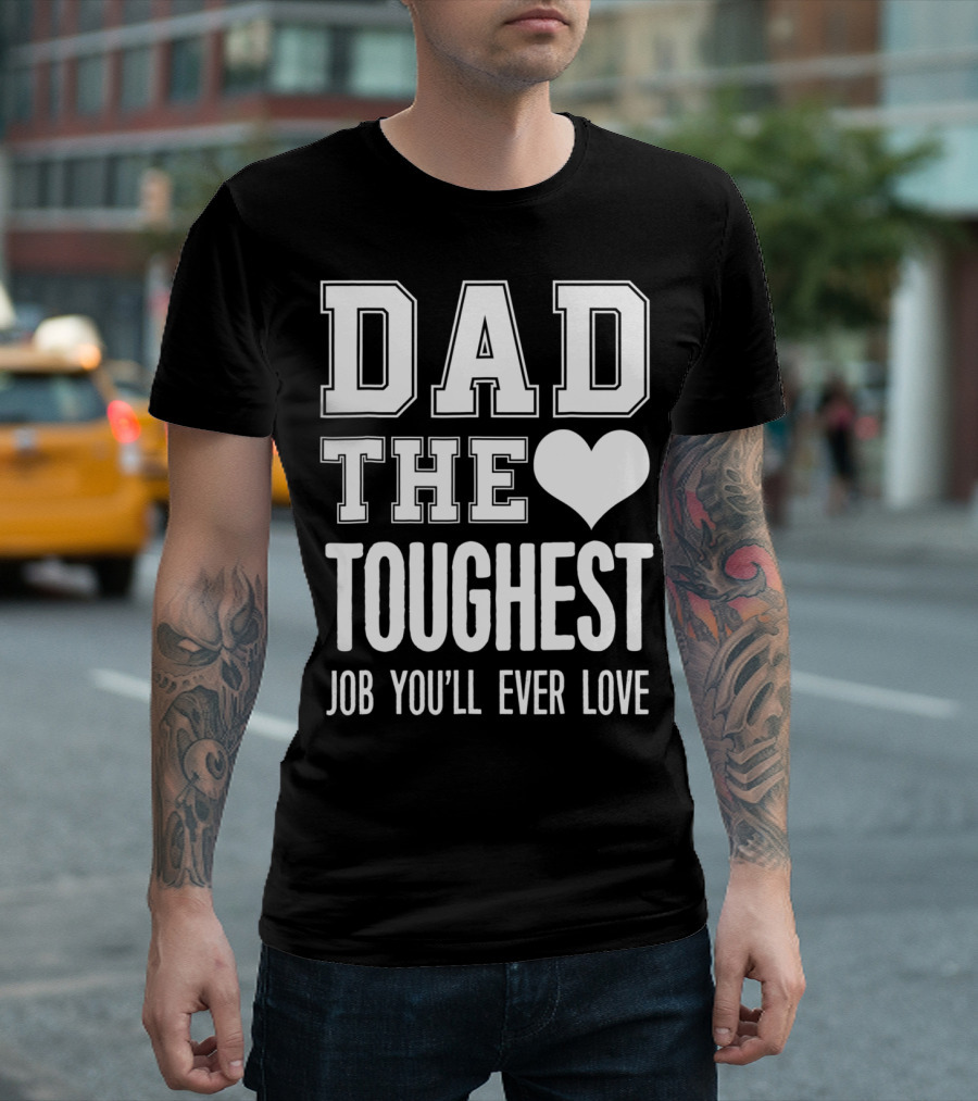 Dad The Heart Toughest Job You'll Ever Love T-Shirt