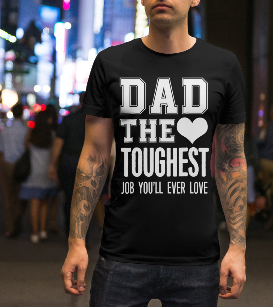 Dad The Heart Toughest Job You'll Ever Love T-Shirt