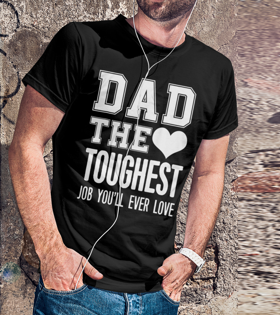 Dad The Heart Toughest Job You'll Ever Love T-Shirt