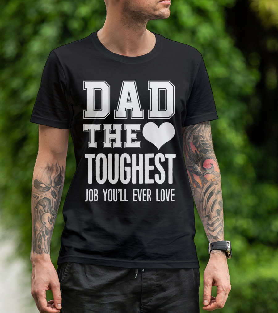 Dad The Heart Toughest Job You'll Ever Love T-Shirt