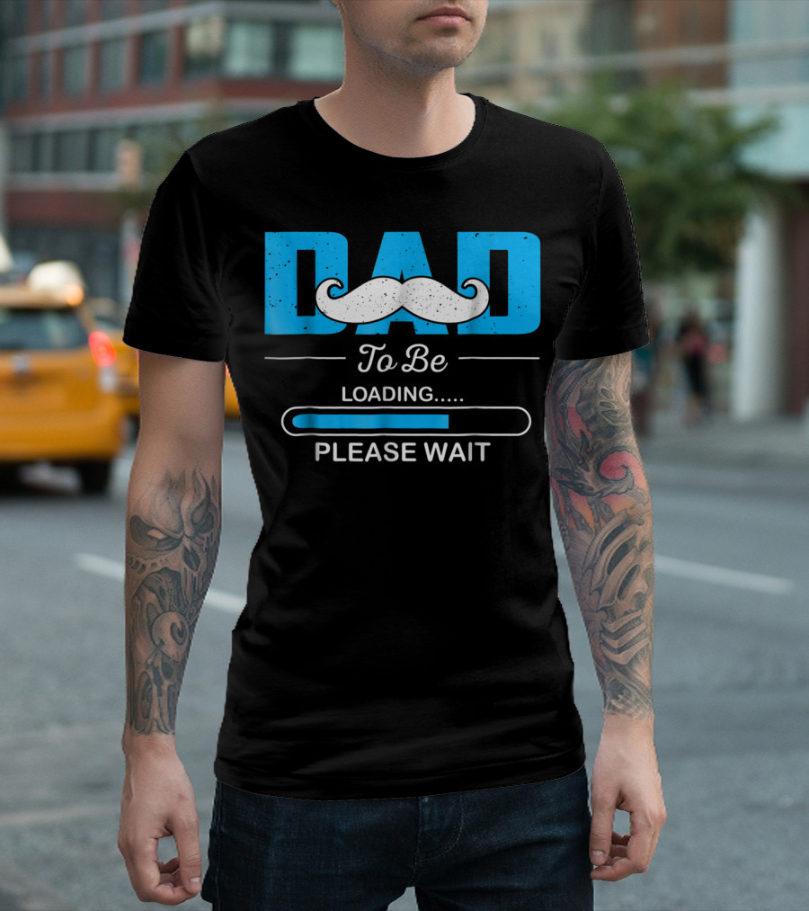 Dad To Be Loading Please Wait Funny For First Time Dads T-Shirt