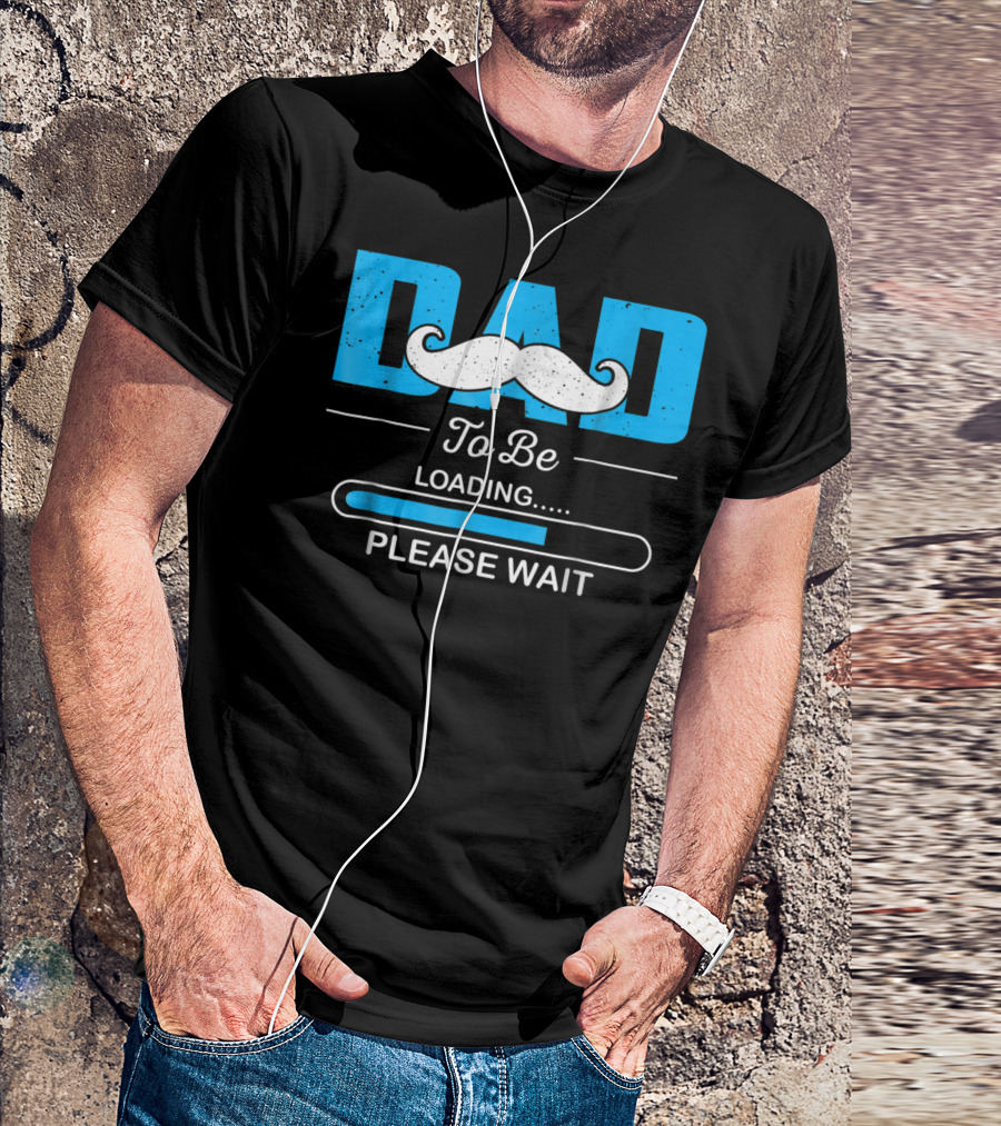 Dad To Be Loading Please Wait Funny For First Time Dads T-Shirt