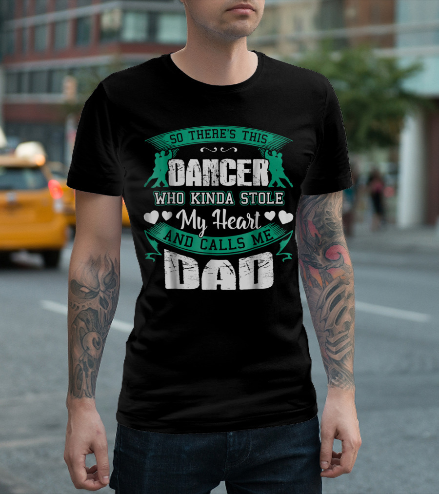 So There's This Dancer Who Kinda Stole My Heart And Calls Me Dad T-Shirt