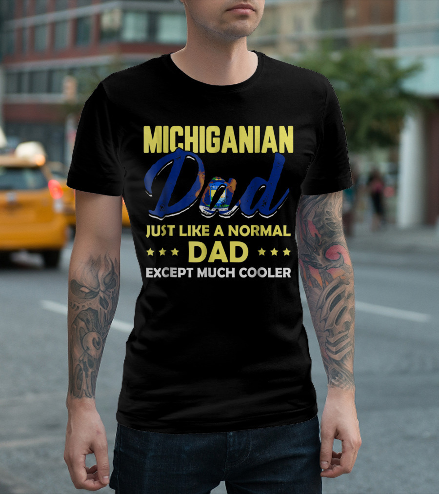 Michiganian Dad Just Like a Normal Dad Except Much Cooler T-Shirt