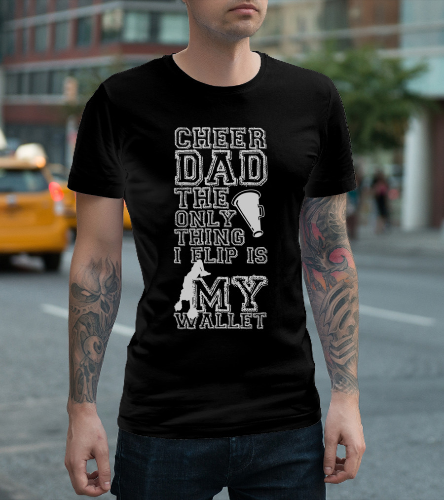 Cheer Dad The Only Thing I Flip Is My Wallet Megaphone and Cheerleader T-Shirt