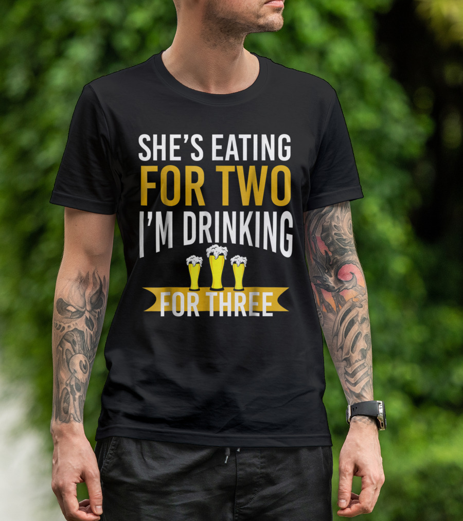 She's Eating For Two I'm Drinking For Three Dad Funny Daddy To Be Pregnancy Expecting T-Shirt