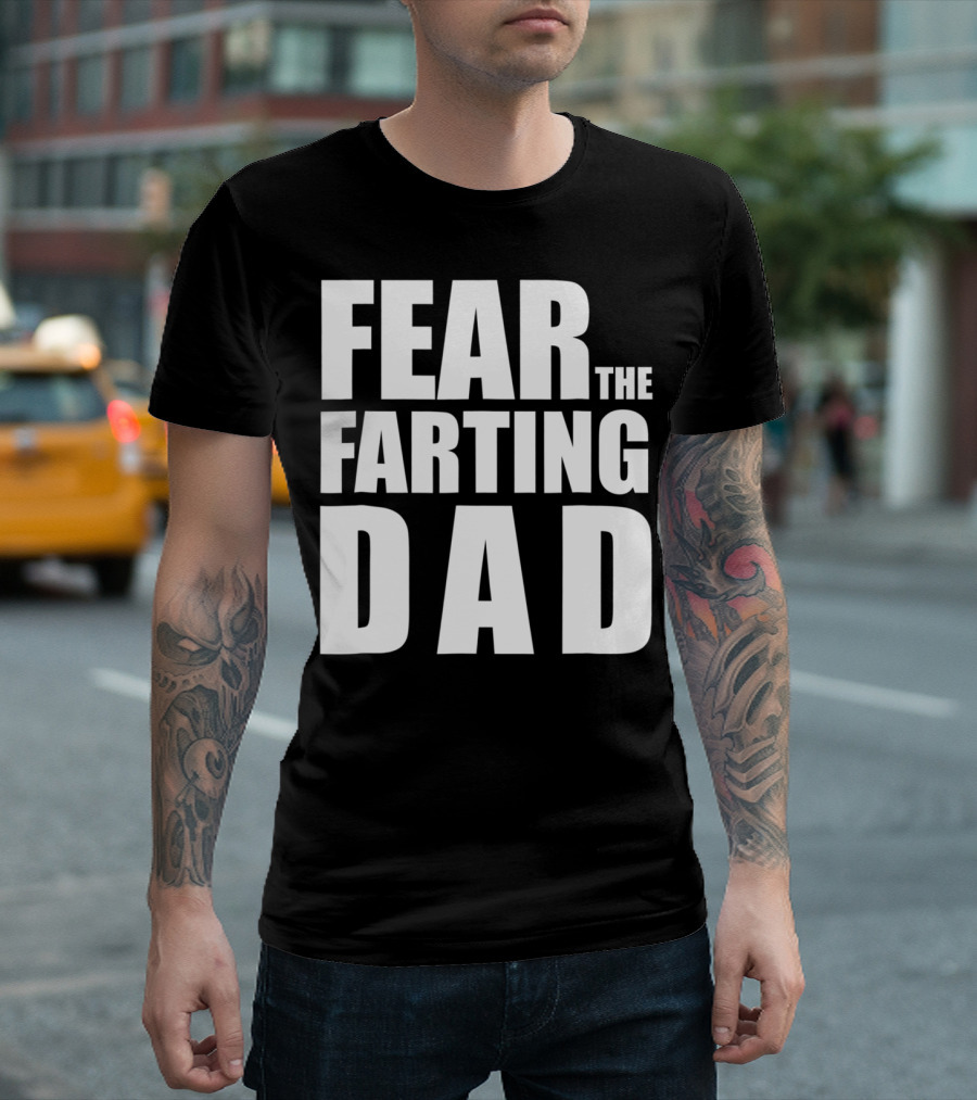 Fear The Farting Dad Best Farter T-Shirt