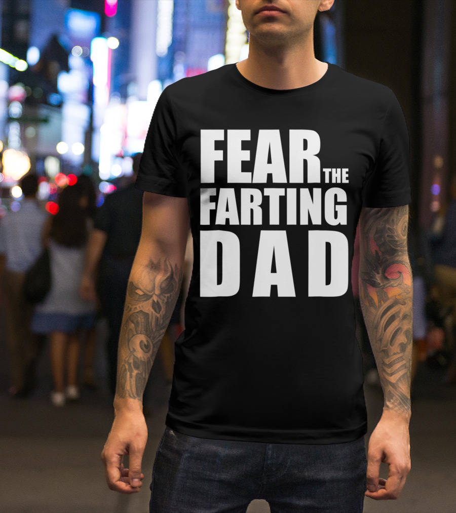 Fear The Farting Dad Best Farter T-Shirt