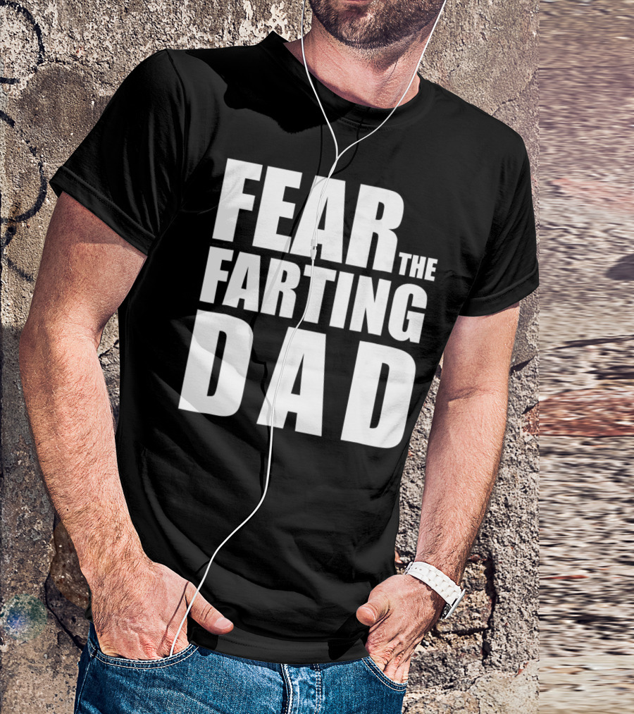 Fear The Farting Dad Best Farter T-Shirt