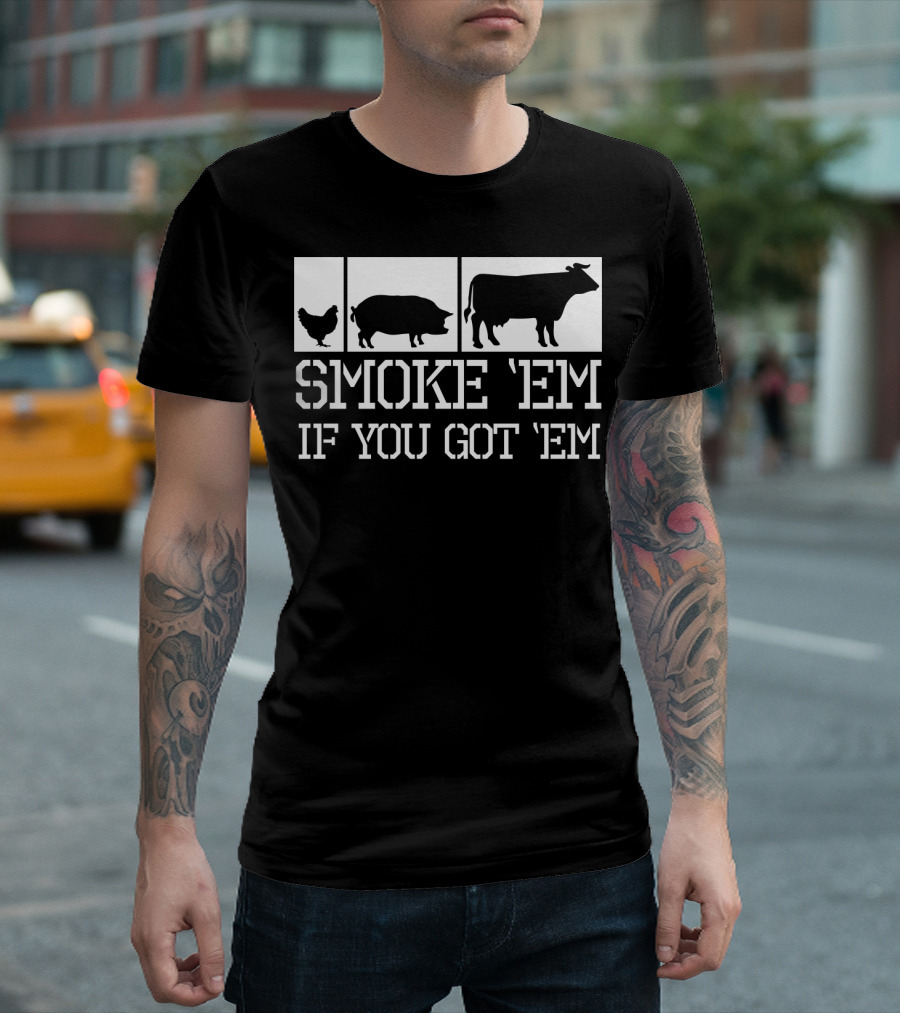 Smoke 'Em If You Got 'Em Funny BBQ Grill Grilling Father Dad Back Print75 T-Shirt