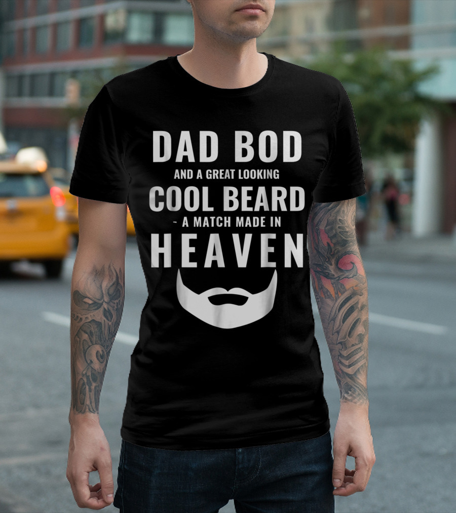 DAD BOD AND A GREAT LOOKING COOL BEARD A MATCH MADE IN HEAVEN T-Shirt