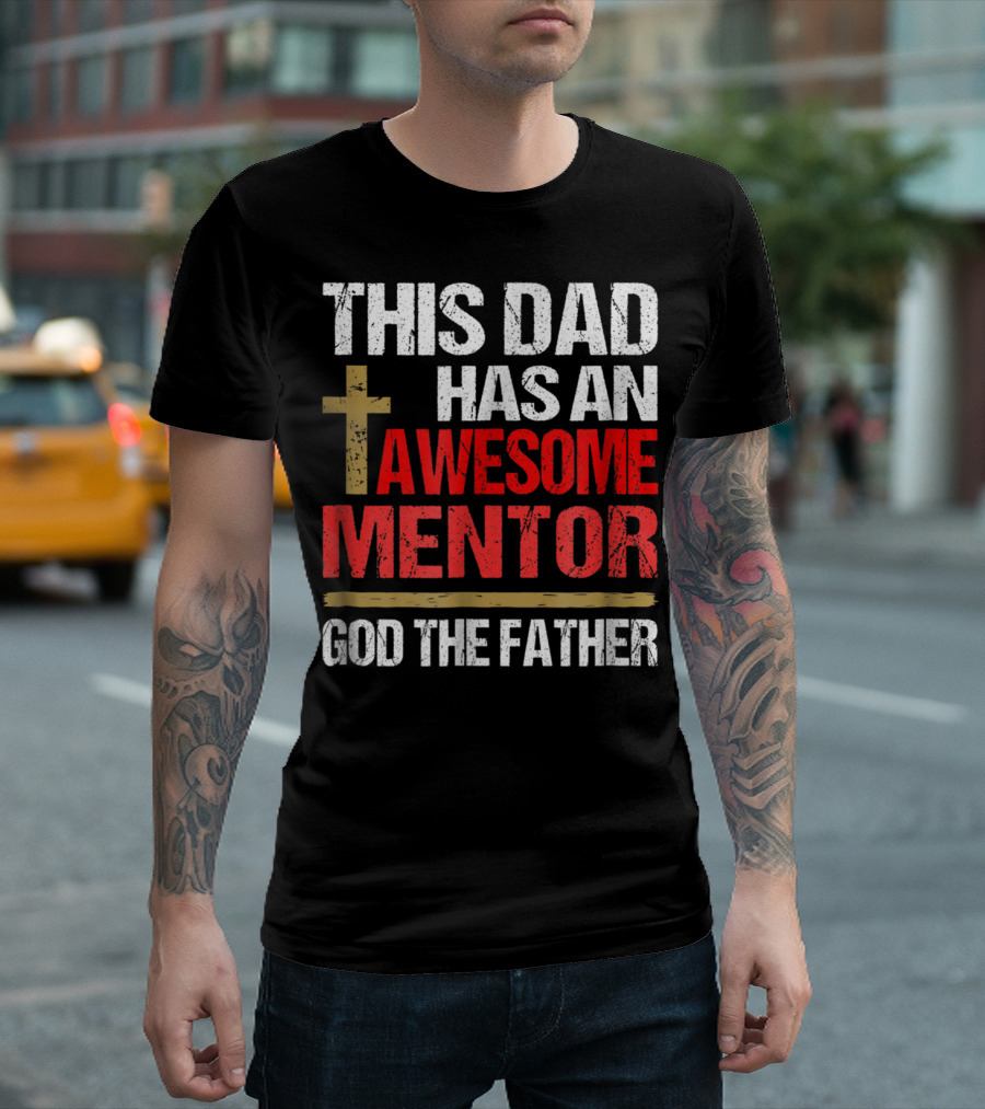 This Dad Has an Awesome Mentor God the Father T-Shirt
