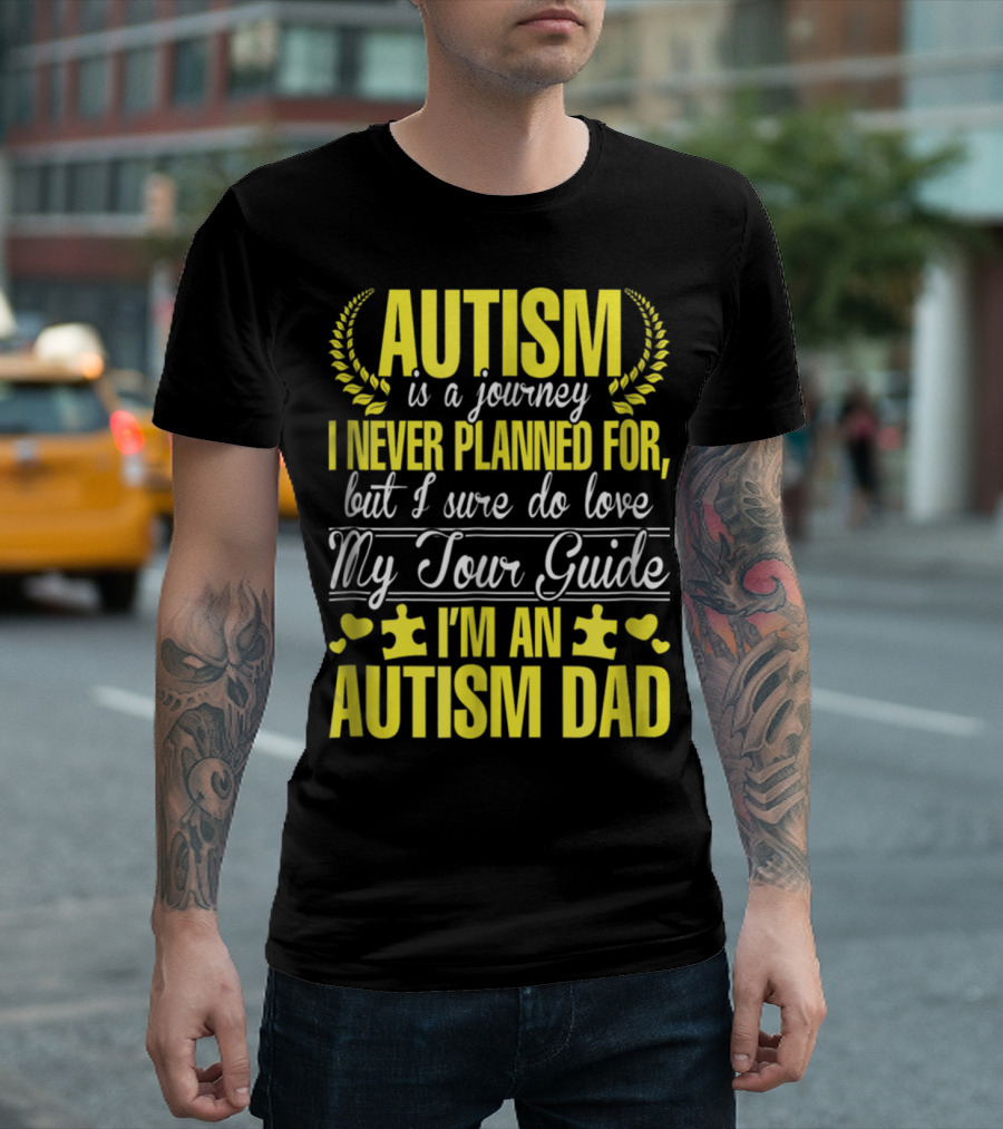 Autism Is A Journey I Never Planned For But I Sure Do Love My Tour Guide I'm An Autism Dad T-Shirt