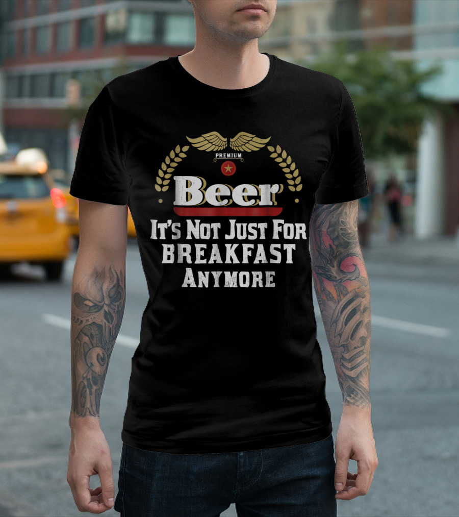 Premium Beer It's Not Just for Breakfast Anymore Oktoberfest Dad Husband Boyfriend T-Shirt