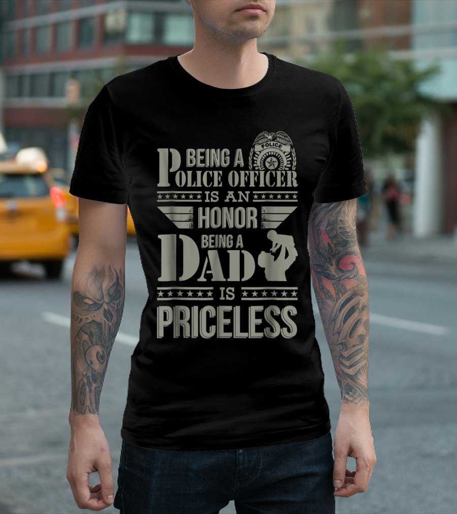 Being A Police Officer Is An Honor Being A Dad Is Priceless T-Shirt