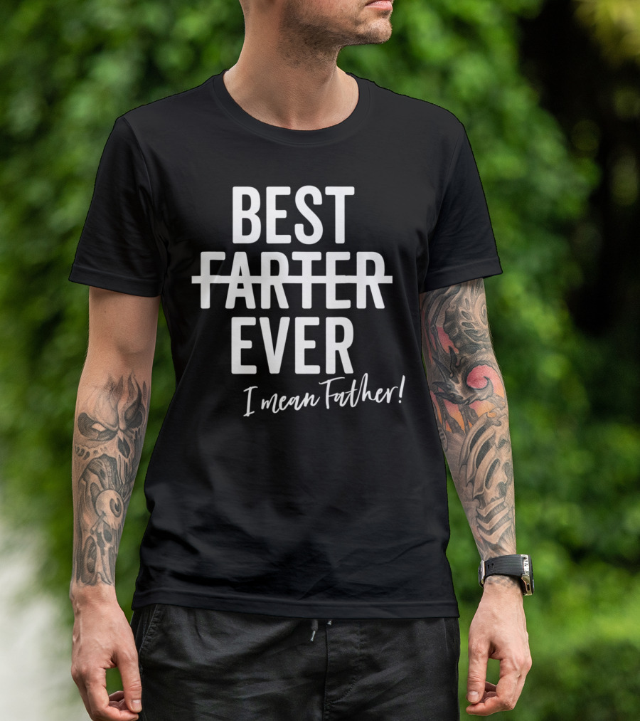 Best Farter Ever I Mean Father Ever Dad Day T-Shirt