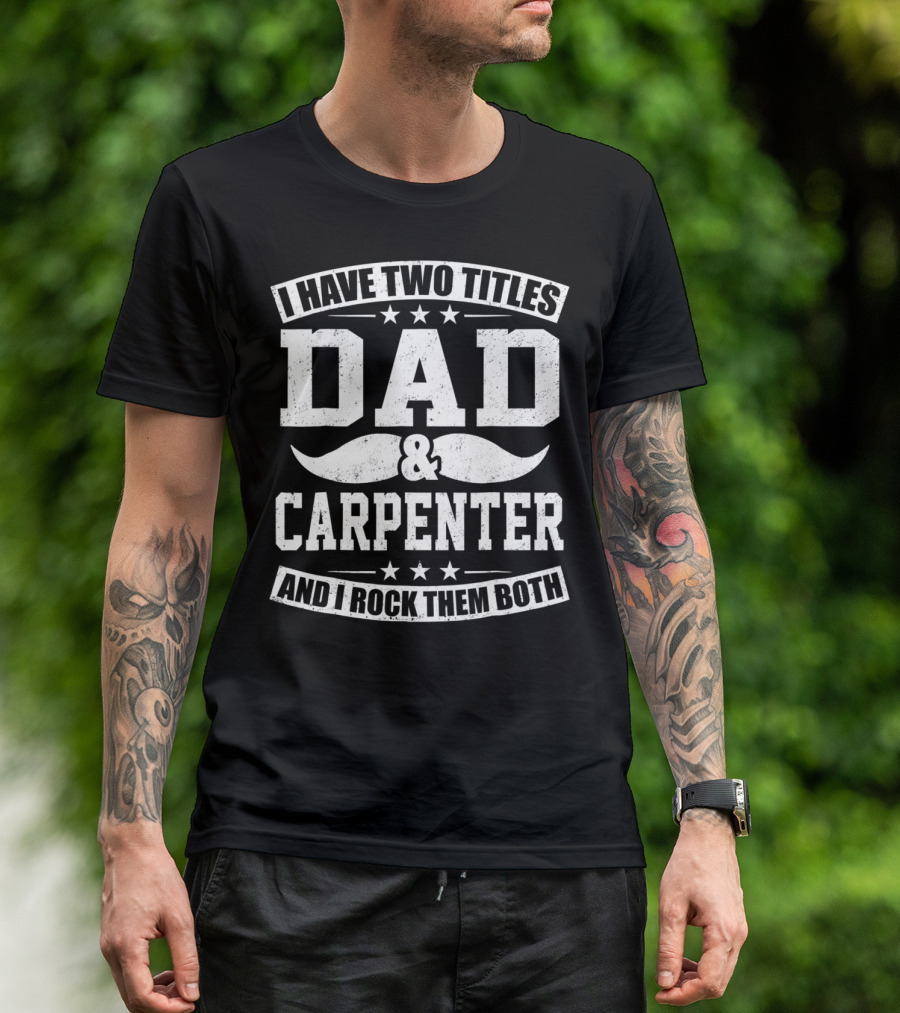 I Have Two Titles Dad And Carpenter And I Rock Them Both T-Shirt
