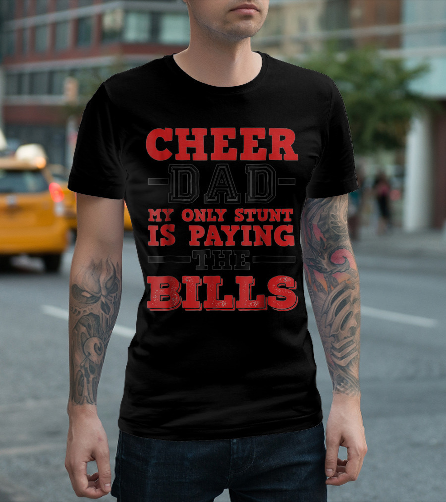 Cheer Dad My Only Stunt Is Paying The Bills T-Shirt