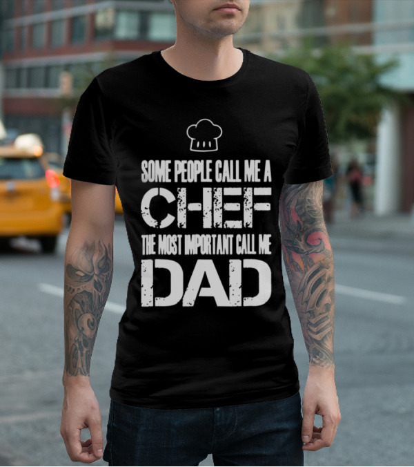 Some People Call Me A Chef The Most Important Call Me Dad T-Shirt
