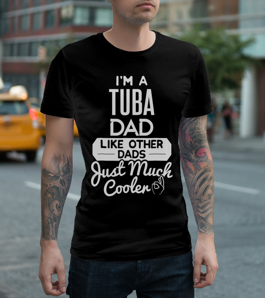 I’m a Tuba Dad Like Other Dads Just Much Cooler T-Shirt
