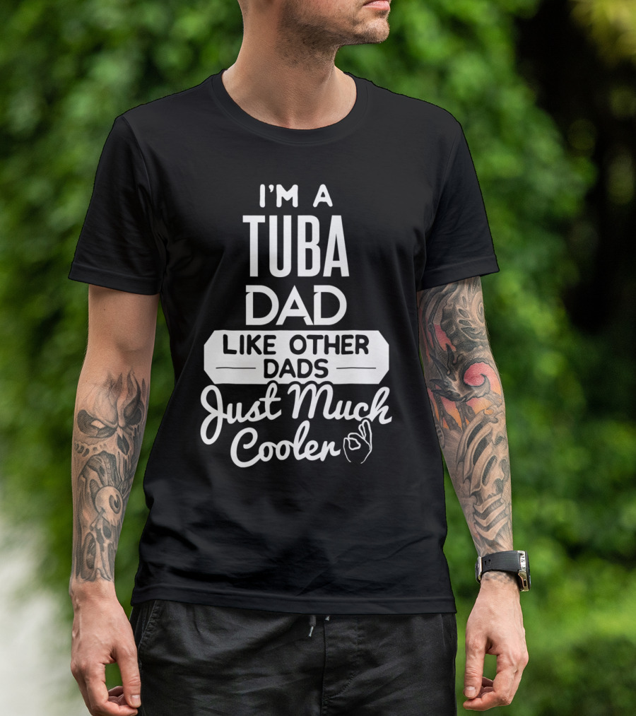 I’m A Tuba Dad Like Other Dads Just Much Cooler T-Shirt