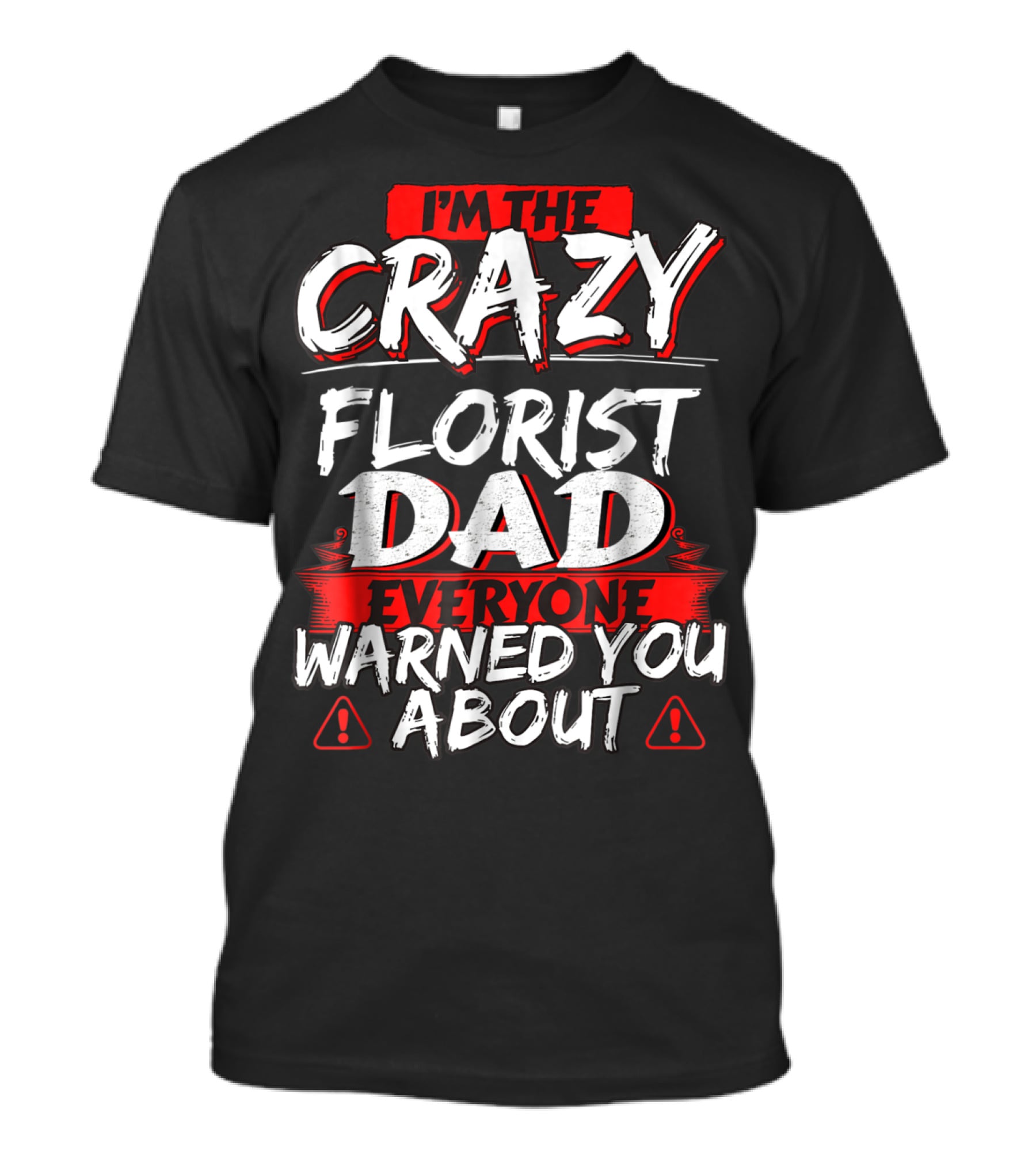I'm The Crazy Florist Dad Everyone Warned You About T-Shirt