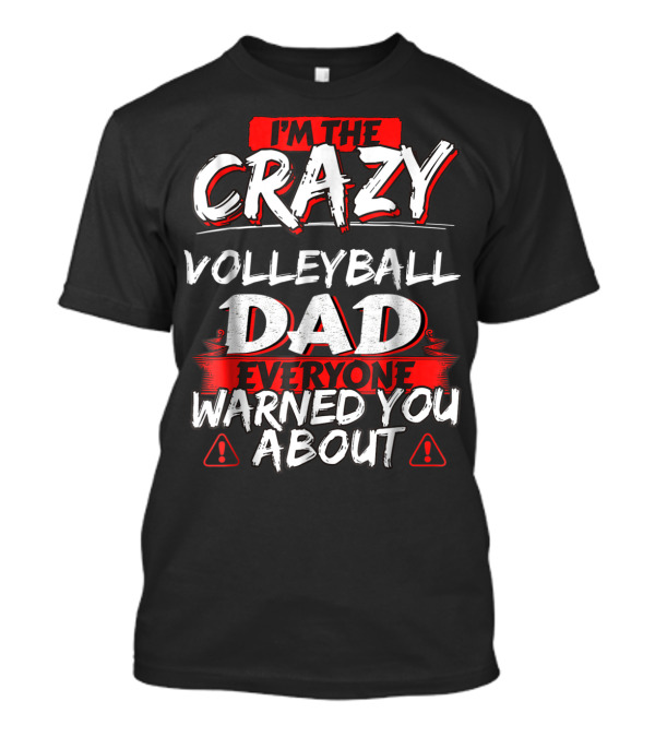 I'm The Crazy Volleyball Dad Everyone Warned You About T-Shirt