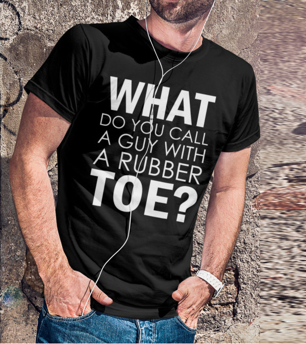 WHAT DO YOU CALL A GUY WITH A RUBBER TOE Dad Joke Novelty The One About A Guy With A Rubber Toe77 T-Shirt