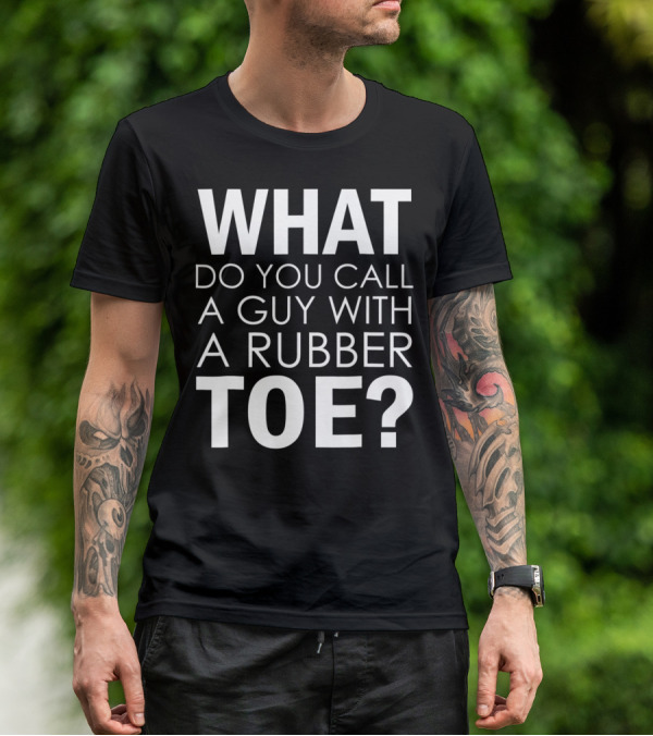 WHAT DO YOU CALL A GUY WITH A RUBBER TOE Dad Joke Novelty The One About A Guy With A Rubber Toe77 T-Shirt
