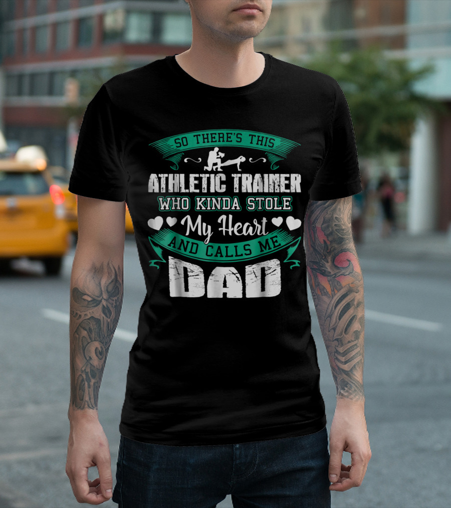 So There's This Athletic Trainer Who Kinda Stole My Heart and Calls Me Dad T-Shirt