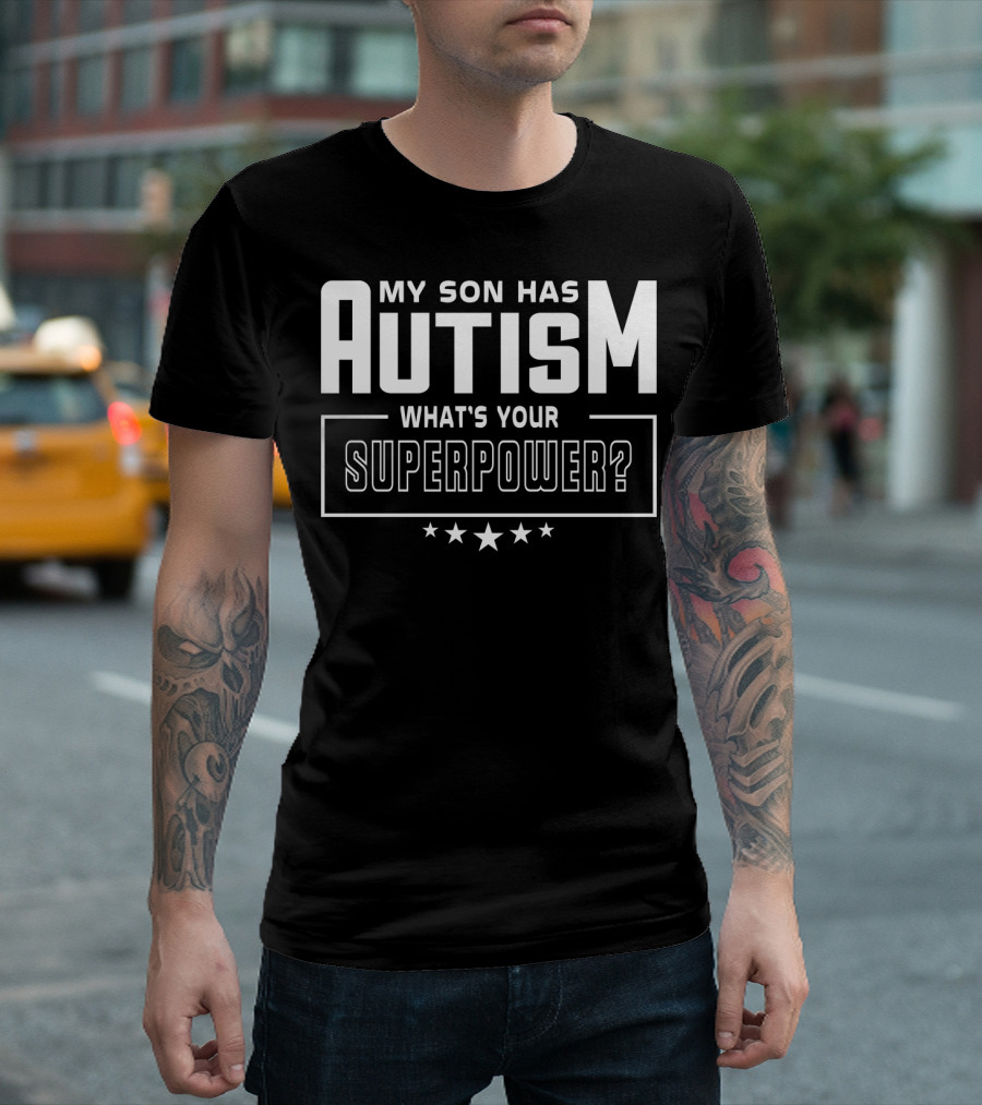 My Son Has Autism What's Your Superpower T-Shirt