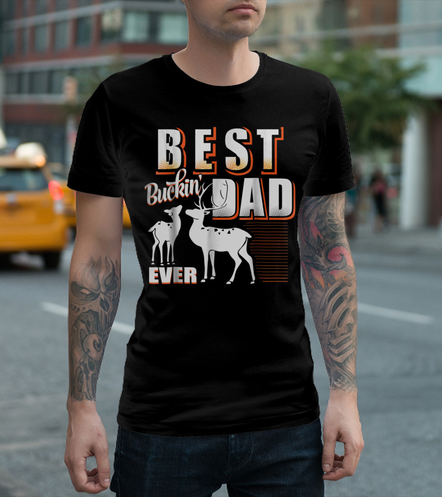 Best Buckin Dad Ever Deer Hunting Dad Best Buckin' Dad Ever T-Shirt