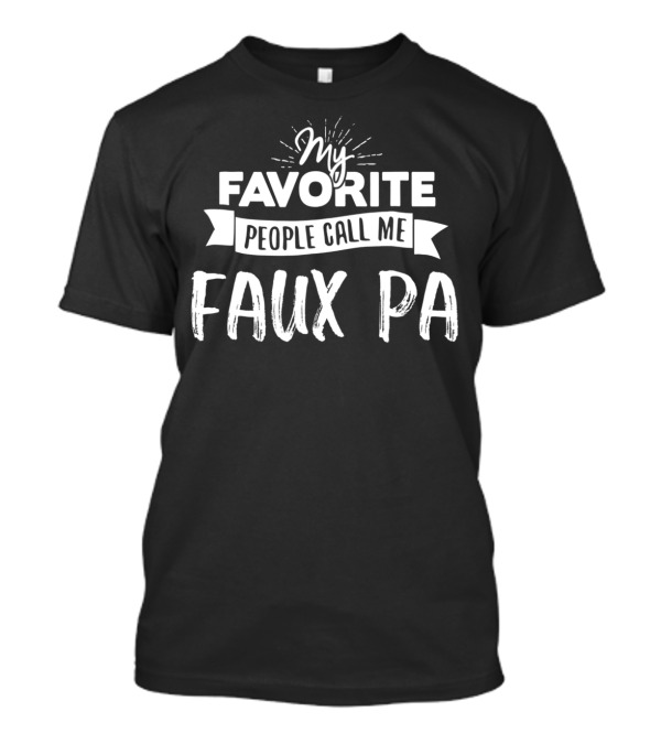 My Favorite People Call Me Faux Pa T-Shirt