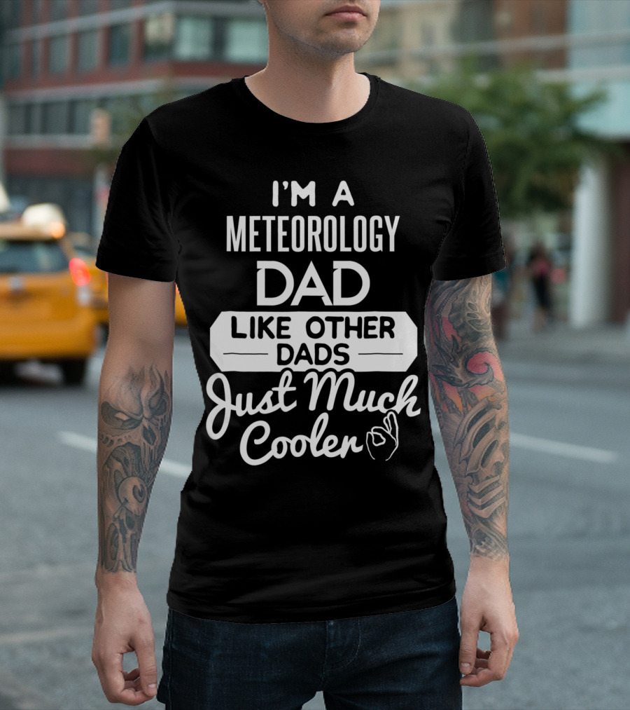 I'm a Meteorology Dad Like Other Dads Just Much Cooler T-Shirt