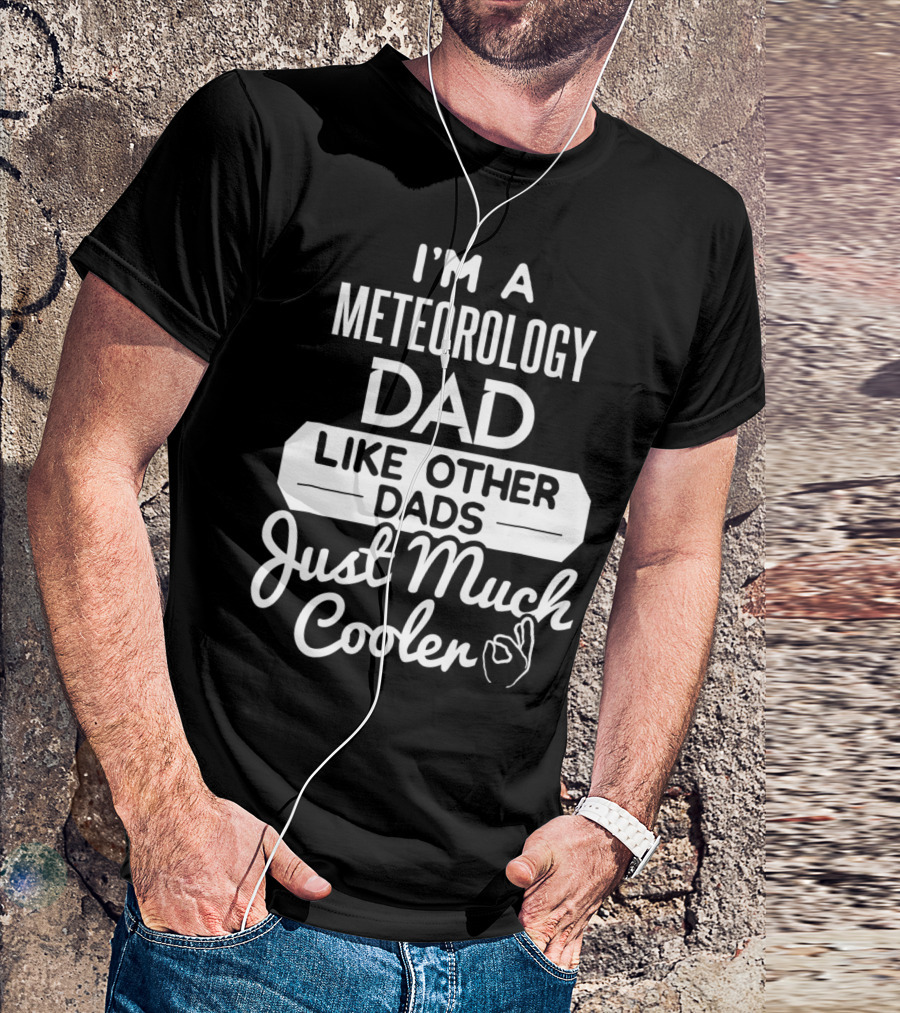 I'm A Meteorology Dad Like Other Dads Just Much Cooler T-Shirt