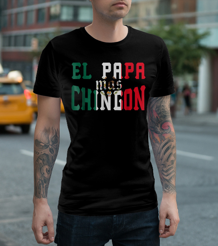 EL PAPA MAS CHINGON MEXICAN FLAG COLORS FUNNY MEXICAN DAD T-Shirt