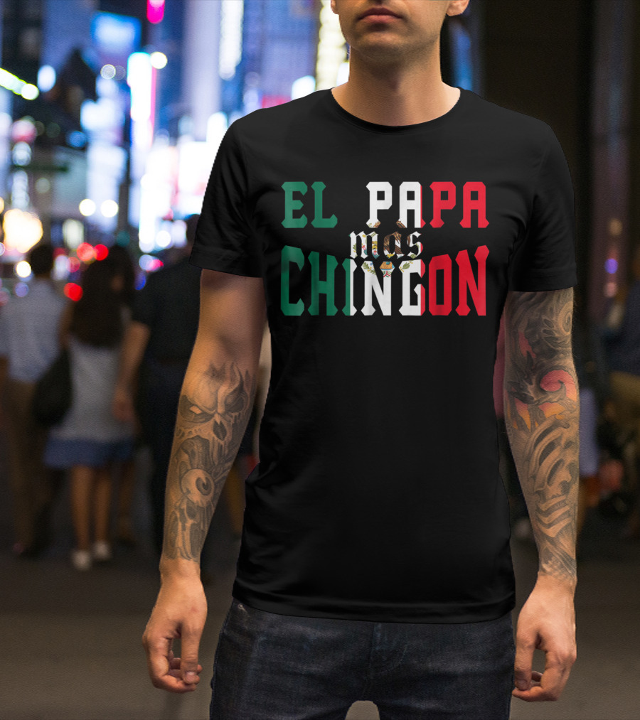 EL PAPA MAS CHINGON MEXICAN FLAG COLORS FUNNY MEXICAN DAD T-Shirt