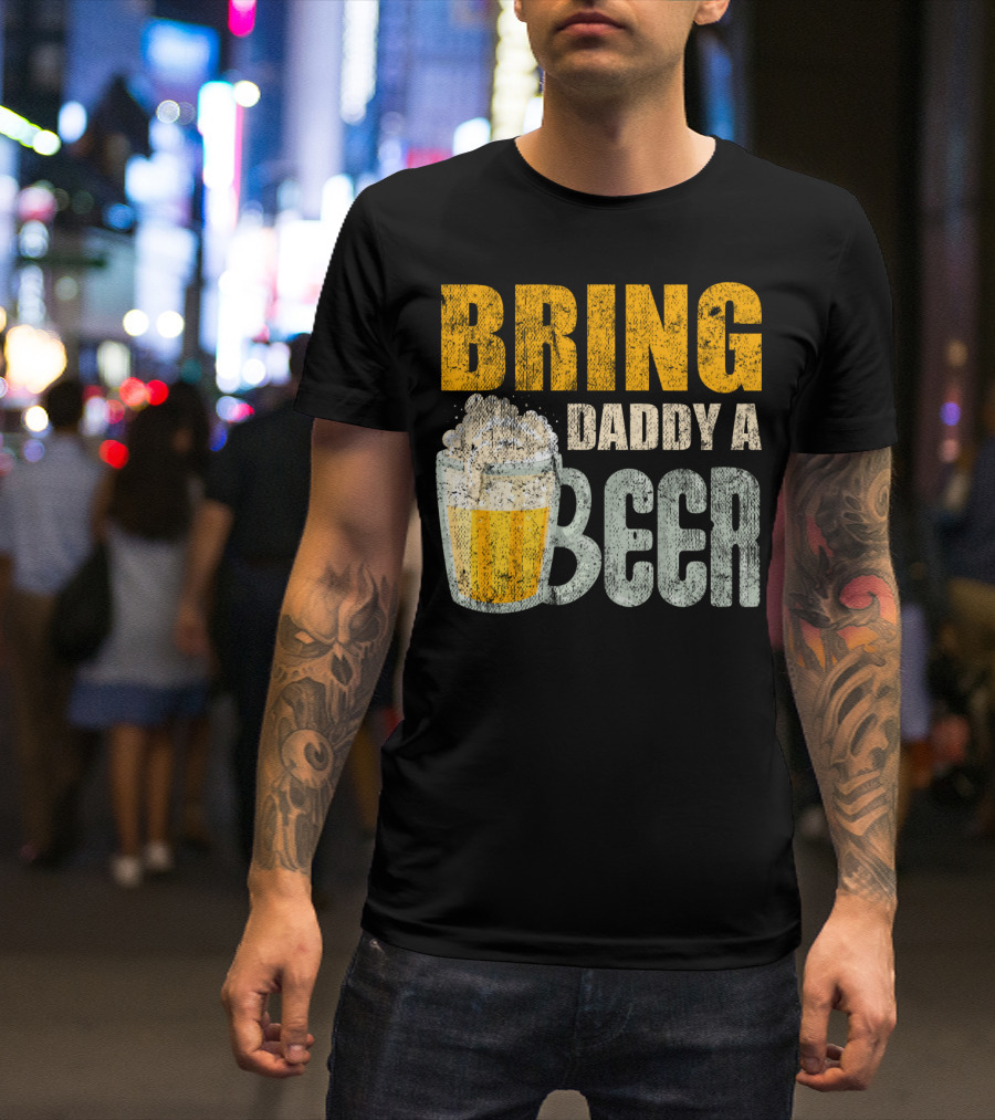 Bring Daddy A Beer Dad Drink With Foam-Topped Mug T-Shirt