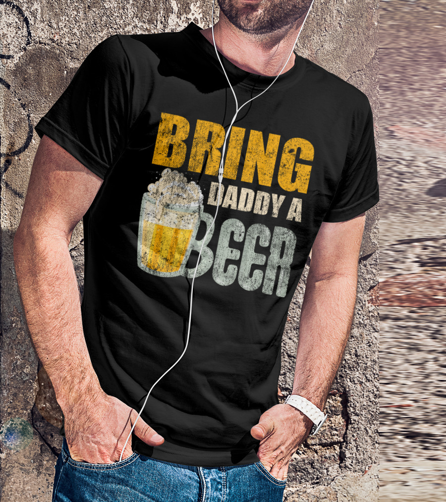 Bring Daddy A Beer Dad Drink With Foam-Topped Mug T-Shirt