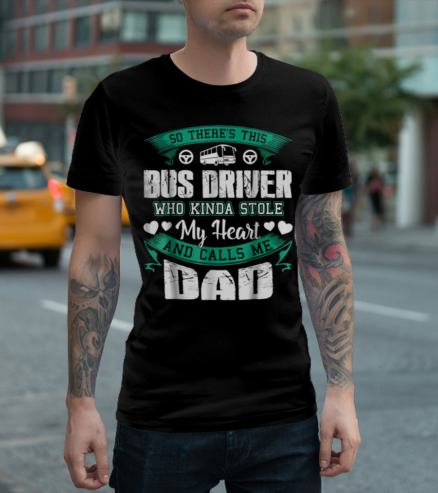 So There's This Bus Driver Who Kinda Stole My Heart and Calls Me Dad T-Shirt
